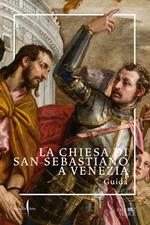 La chiesa di San Sebastiano a Venezia. Guida. Ediz. a colori