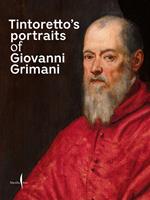 Tintoretto’s portraits of Giovanni Grimani. Ediz. a colori