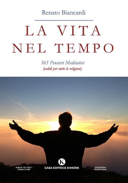 La vita nel tempo. 365 pensieri meditativi (validi per tutte le religioni) - Biancardi Renato - copertina
