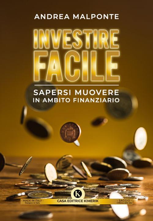 Investire facile. Sapersi muovere in ambito finanziario - Andrea Malponte - copertina