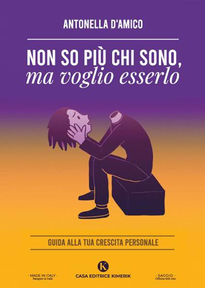 Non so più chi sono, ma voglio esserlo. Guida alla tua crescita personale - Antonella D'Amico - copertina
