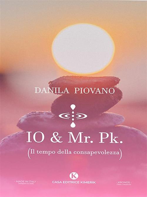 Io & Mr. Pk. (Il tempo della consapevolezza) - Danila Piovano - ebook