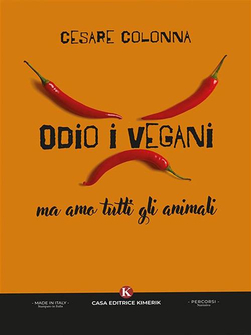 Odio i vegani ma amo tutti gli animali - Cesare Colonna - ebook