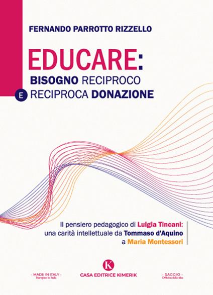 Educare: bisogno reciproco e reciproca donazione. Il pensiero pedagogico di Luigia Tincani: una carità intellettuale da Tommaso d'Aquino a Maria Montessori - Fernando Parrotto Rizzello - copertina