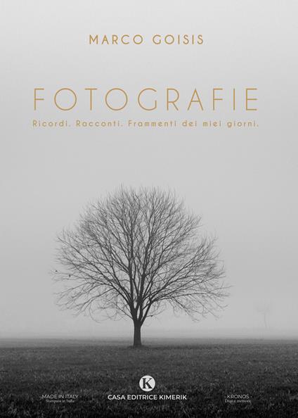 Fotografie. Ricordi. Racconti. Frammenti dei miei giorni - Marco Goisis - copertina