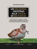 Un delizioso crostino alla cacca di beccaccia. Storia di come si mangiava a Fiume e nelle limitrofe zone della Venezia Giulia sotto l'Imperial Regia Cucina Asburgica