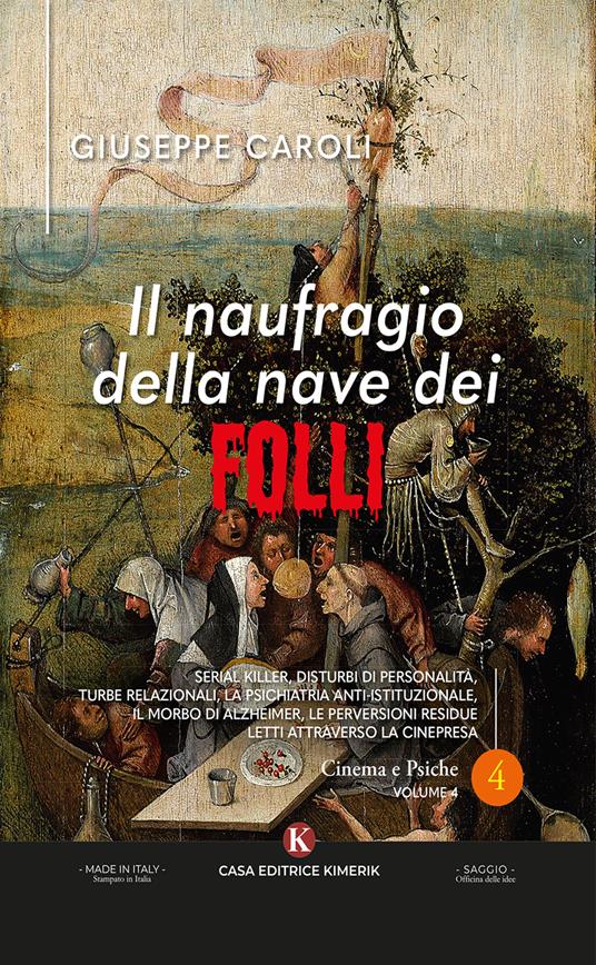 Il naufragio della nave dei folli. Serial killer, disturbi di personalità, turbe relazionali, la psichiatria anti-istituzionale, il morbo di Alzheimer, le perversioni residue letti attraverso la cinepresa - Dr. Giuseppe Caroli - copertina