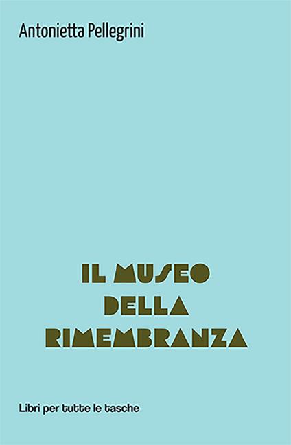 Il museo della rimembranza - Antonietta Pellegrini - copertina