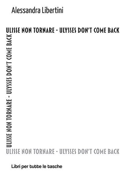 Ulisse non tornare. Ulysses don't come back - Alessandra Libertini - copertina