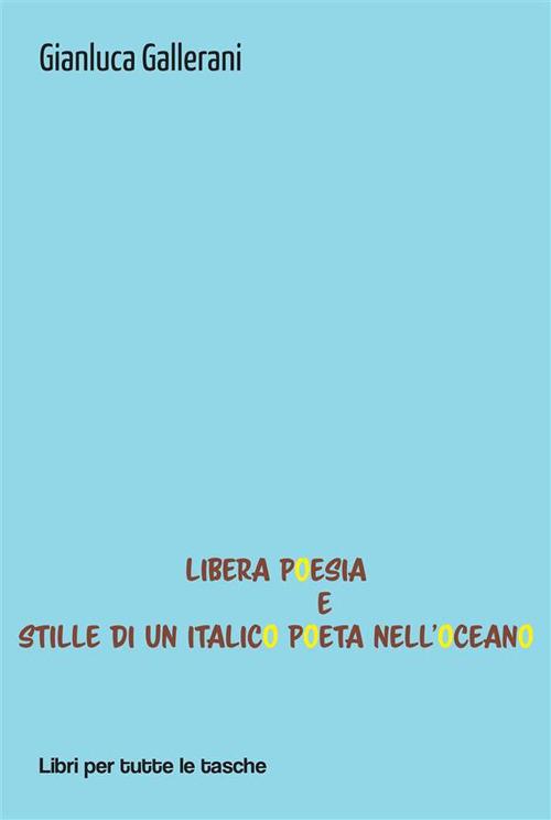 Libera poesia e stille di un italico poeta nell'oceano - Gianluca Gallerani - ebook