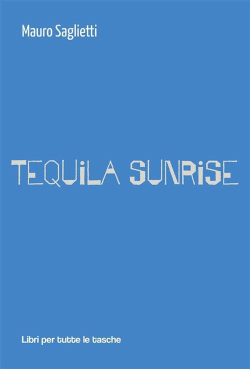 Tequila sunrise - Mauro Saglietti - ebook
