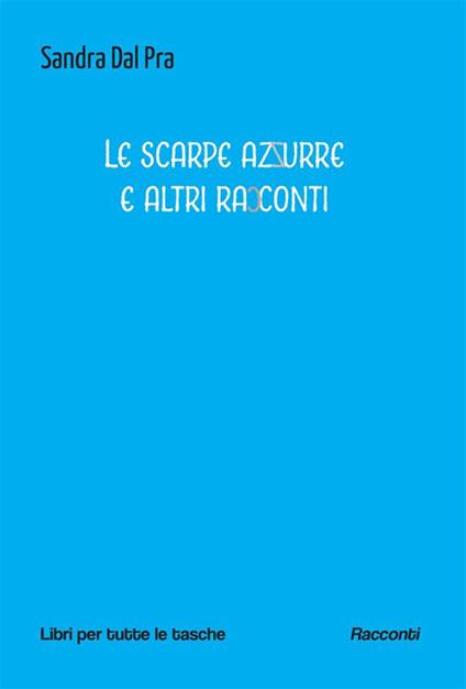 Le scarpe azzurre e altri racconti - Sandra Dal Pra - ebook