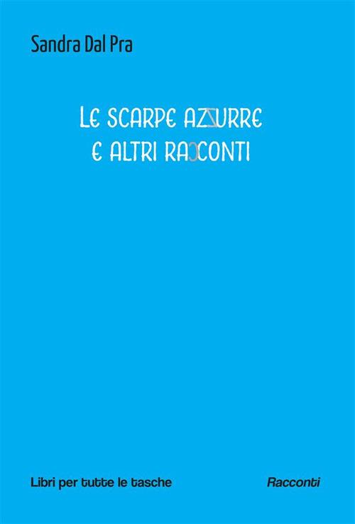 Le scarpe azzurre e altri racconti - Sandra Dal Pra - ebook