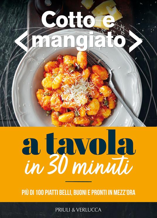 Cotto e mangiato. A tavola in 30 minuti. Più di 100 piatti belli, buoni e pronti in mezz'ora - copertina
