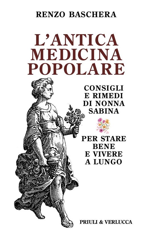 L'antica medicina popolare. Consigli e rimedi di nonna Sabina per stare bene e vivere a lungo - Renzo Baschera - copertina
