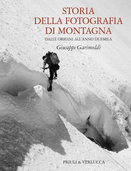 Storia della fotografia di montagna. Dalle origini all'anno duemila - Giuseppe Garimoldi - copertina