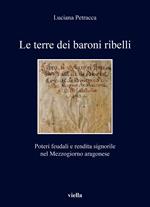 Le terre dei baroni ribelli. Poteri feudali e rendita signorile nel Mezzogiorno aragonese