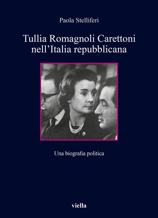 Tullia Romagnoli Carettoni nell'Italia repubblicana. Una biografia politica - Paola Stelliferi - copertina