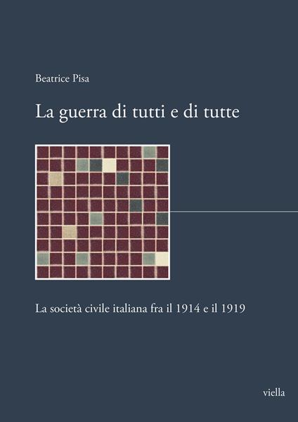 La guerra di tutti e di tutte. La società civile italiana fra il 1914 e il 1919 - Beatrice Pisa - copertina
