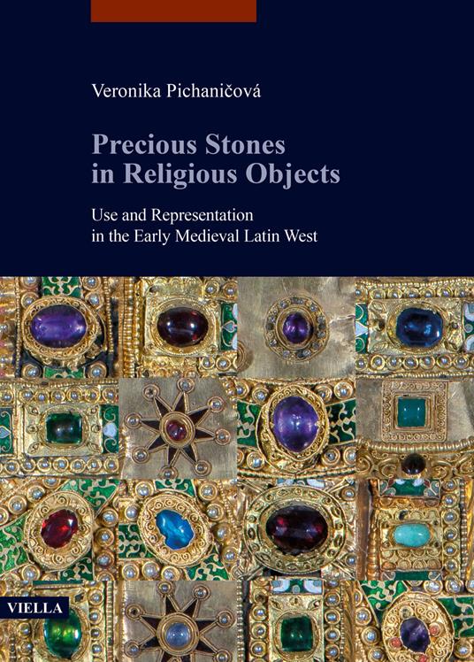 Precious stones in religious objects. Use and representation in the Early Medieval Latin West - Veronika Pichaničová - copertina