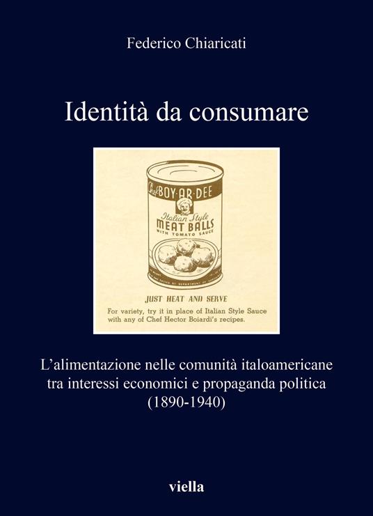 Identità da consumare. L'alimentazione nelle comunità italoamericane tra interessi economici e propaganda politica (1890-1940) - Federico Chiaricati - copertina