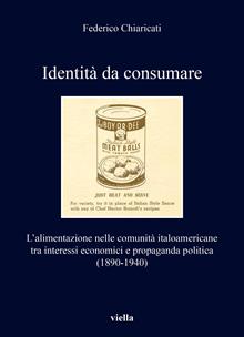 Identità da consumare. L'alimentazione nelle comunità italoamericane tra interessi economici e propaganda politica (1890-1940)