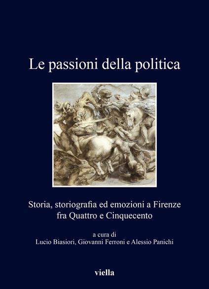 Le passioni della politica. Storia, storiografia ed emozioni a Firenze fra Quattro e Cinquecento - copertina