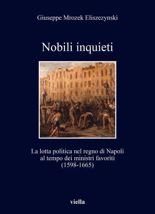 Nobili inquieti. La lotta politica nel regno di Napoli al tempo dei ministri favoriti (1598-1665) - Giuseppe Mrozek Eliszezynski - copertina