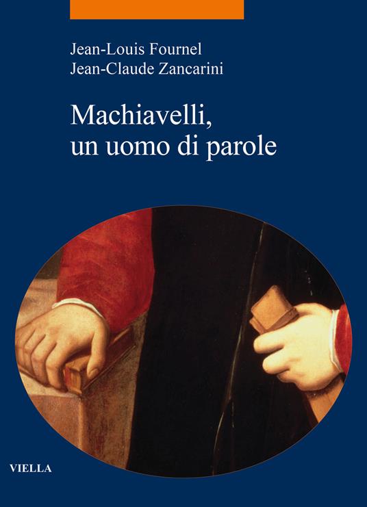 Machiavelli, un uomo di parole - Jean-Louis Fournel,Jean-Claude Zancarini - copertina