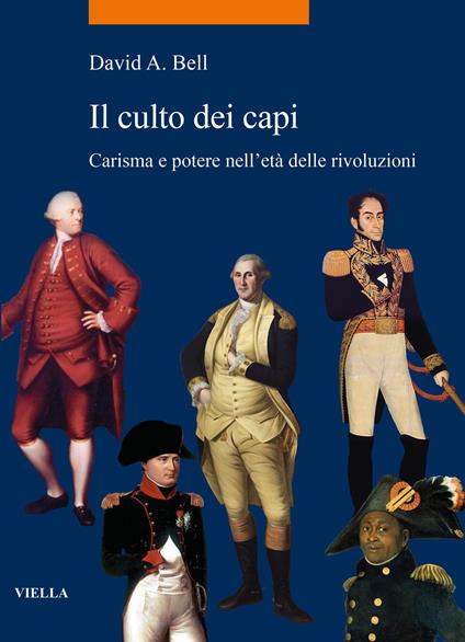 Il culto dei capi. Carisma e potere nell'età delle rivoluzioni - David A. Bell - copertina