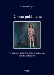 Donne pubbliche. Tolleranza e controllo della prostituzione nell’Italia fascista