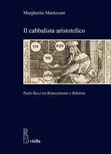 Il cabbalista aristotelico. Paolo Ricci tra Rinascimento e Riforma
