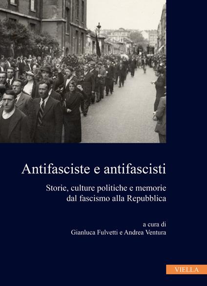 Antifasciste e antifascisti. Storie, culture politiche e memorie dal fascismo alla Repubblica - copertina