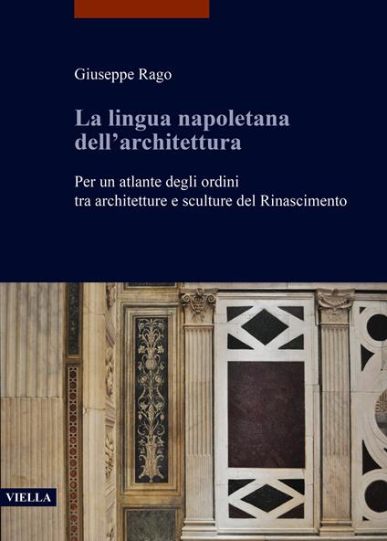 La lingua napoletana dell’architettura. Per un atlante degli ordini tra architetture e sculture del Rinascimento - Giuseppe Rago - copertina