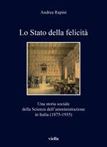 Lo Stato della felicità. Una storia sociale della Scienza dell'amministrazione in Italia (1875-1935)