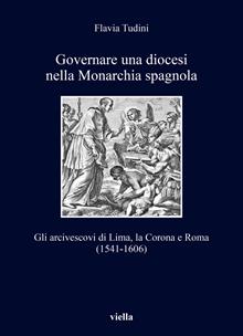 Governare una diocesi nella Monarchia spagnola. Gli arcivescovi di Lima, la Corona e Roma (1541-1606)