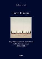 Fuori le mura. La genesi dei cimiteri extraurbani nell'Italia napoleonica (1806-1814)
