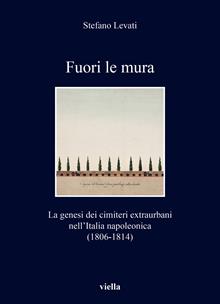 Fuori le mura. La genesi dei cimiteri extraurbani nell'Italia napoleonica (1806-1814)