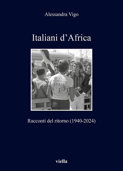 Italiani d'Africa. Racconti del ritorno (1940-2024) - Alessandra Vigo - copertina