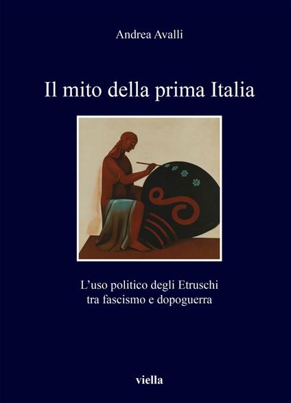 Il mito della prima Italia. L'uso politico degli Etruschi tra fascismo e dopoguerra - Andrea Avalli - ebook