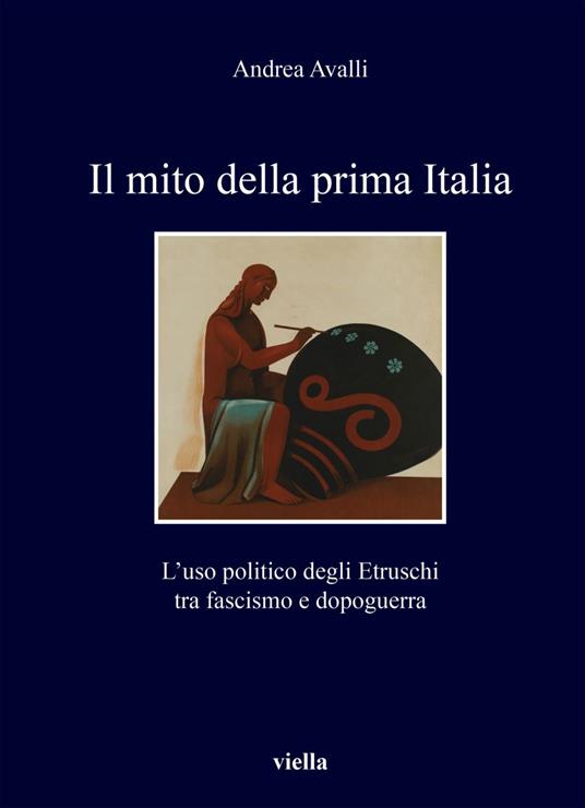 Il mito della prima Italia. L'uso politico degli Etruschi tra fascismo e dopoguerra - Andrea Avalli - ebook