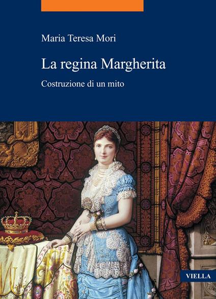 La regina Margherita. Costruzione di un mito - Maria Teresa Mori - ebook