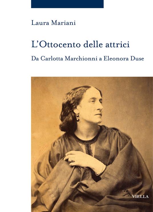 L'Ottocento delle attrici. Da Carlotta Marchionni a Eleonora Duse - Laura Mariani - copertina