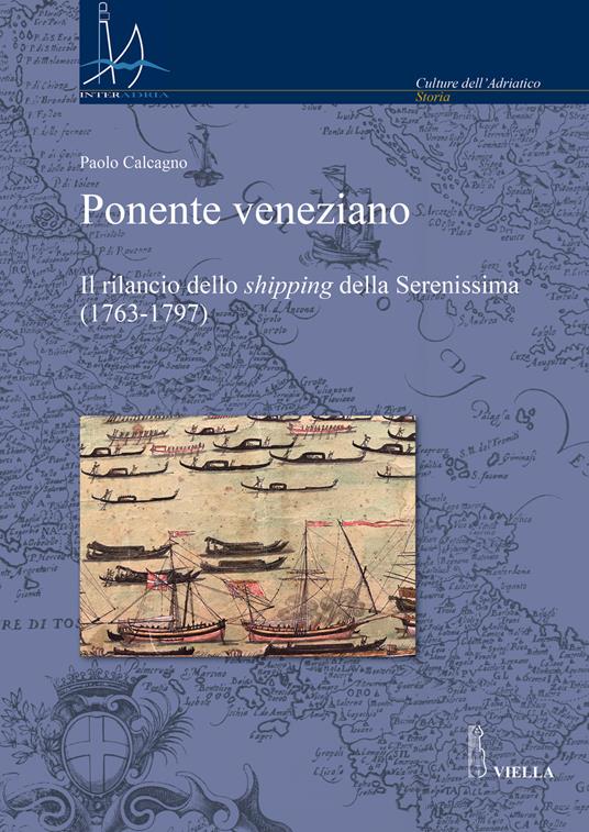 Ponente veneziano. Il rilancio dello «shipping» della Serenissima (1763-1797) - Paolo Calcagno - copertina