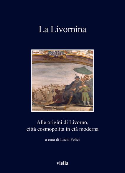 La Livornina. Alle origini di Livorno, città cosmopolita in età moderna - copertina