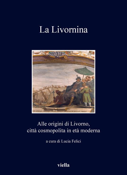 La Livornina. Alle origini di Livorno, città cosmopolita in età moderna - copertina