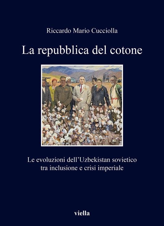 La repubblica del cotone. Le evoluzioni dell’Uzbekistan sovietico tra inclusione e crisi imperiale - Riccardo Mario Cucciolla - copertina