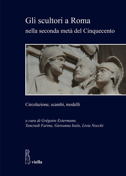 Gli scultori a Roma nella seconda metà del Cinquecento. Circolazione, scambi, modelli - copertina