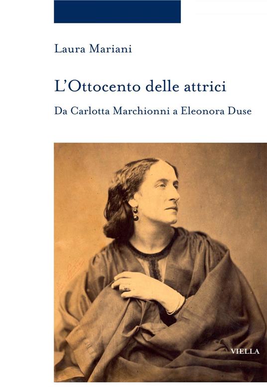 L' Ottocento delle attrici. Da Carlotta Marchionni a Eleonora Duse - Laura Mariani - ebook