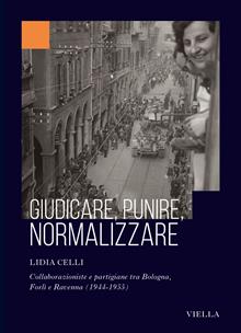 Giudicare, punire, normalizzare. Collaborazioniste e partigiane tra Bologna, Forlì e Ravenna (1944-1955)
